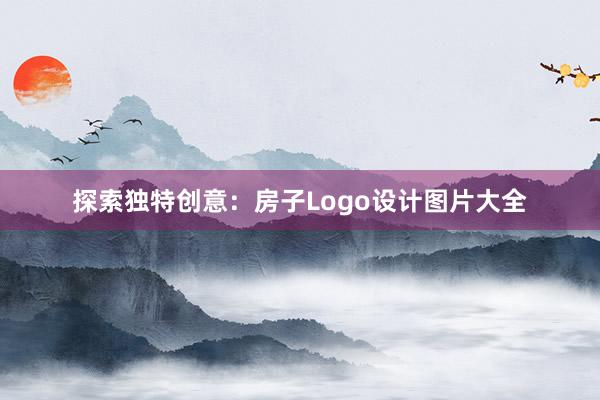 探索独特创意：房子Logo设计图片大全